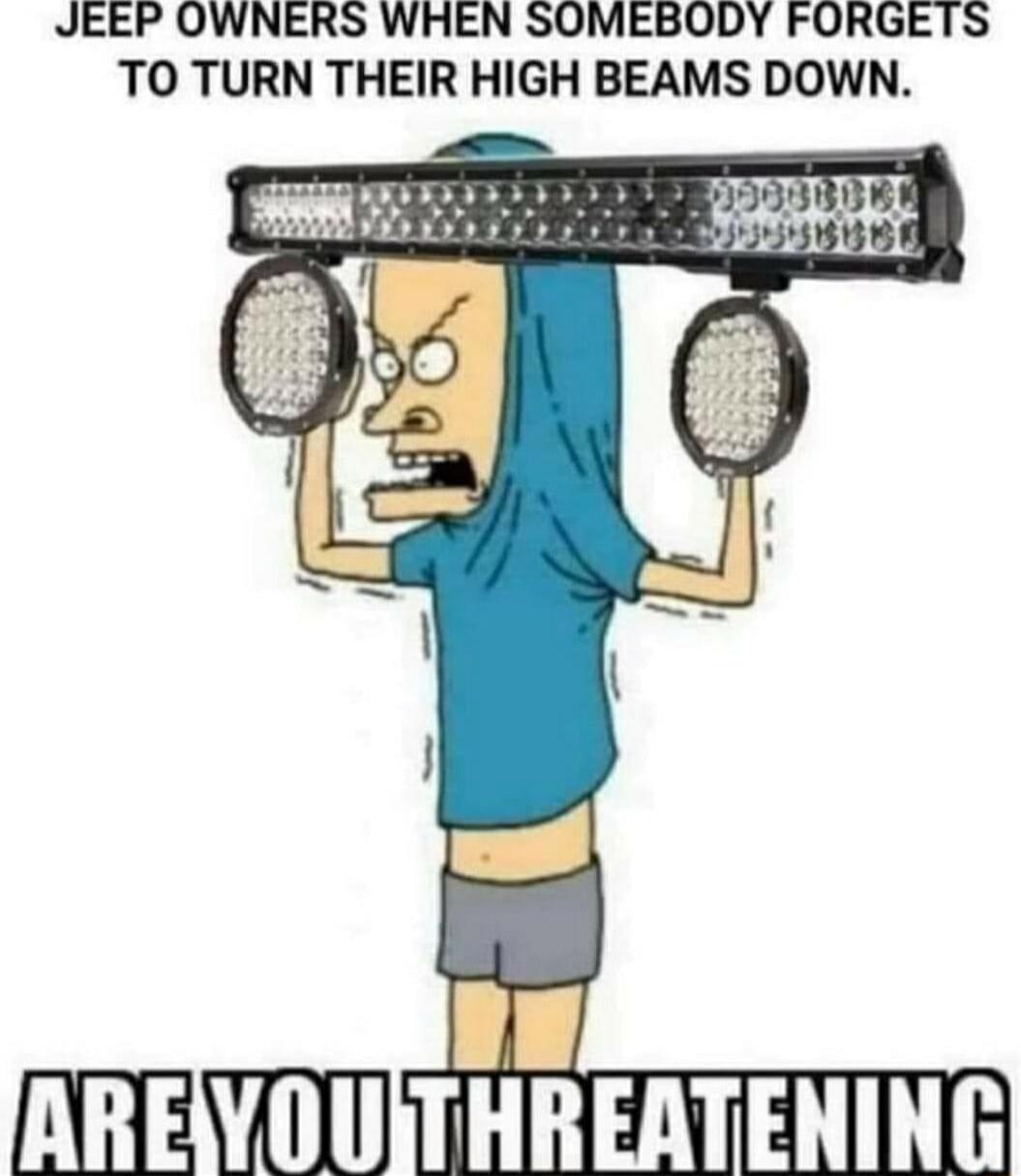 JEEP OWNERS WHEN SOMEBODY FORGETS TO TURN THEIR HIGH BEAMS DOWN