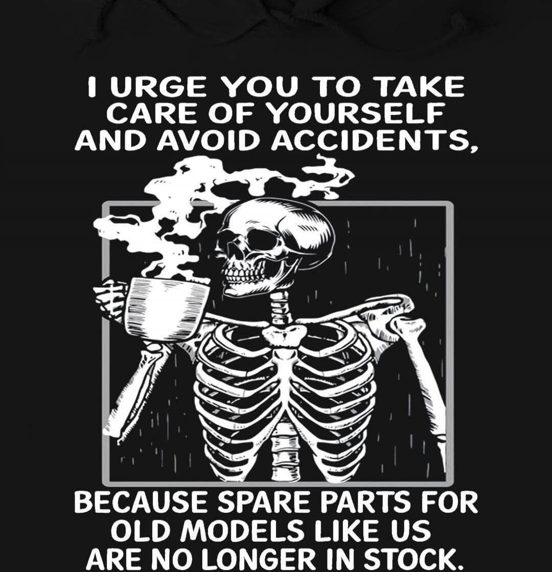 I URGE YOU TO TAKE CARE OF YOURSELF AND AVOID ACCIDENTS,
BECAUSE SPARE PARTS FOR OLD MODELS LIKE US ARE NO LONGER IN STOCK.