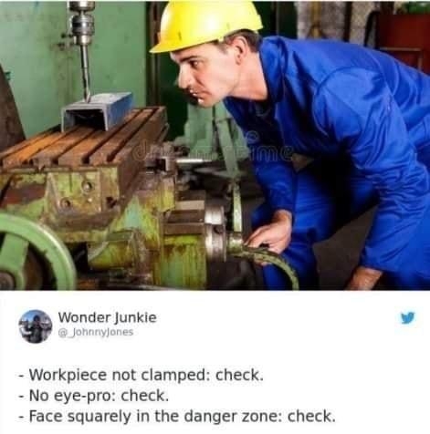 Workpiece not clamped check No eye pro check Face squarely in the danger zone check Let er ripBadStockPhotosOfMyjob Mach