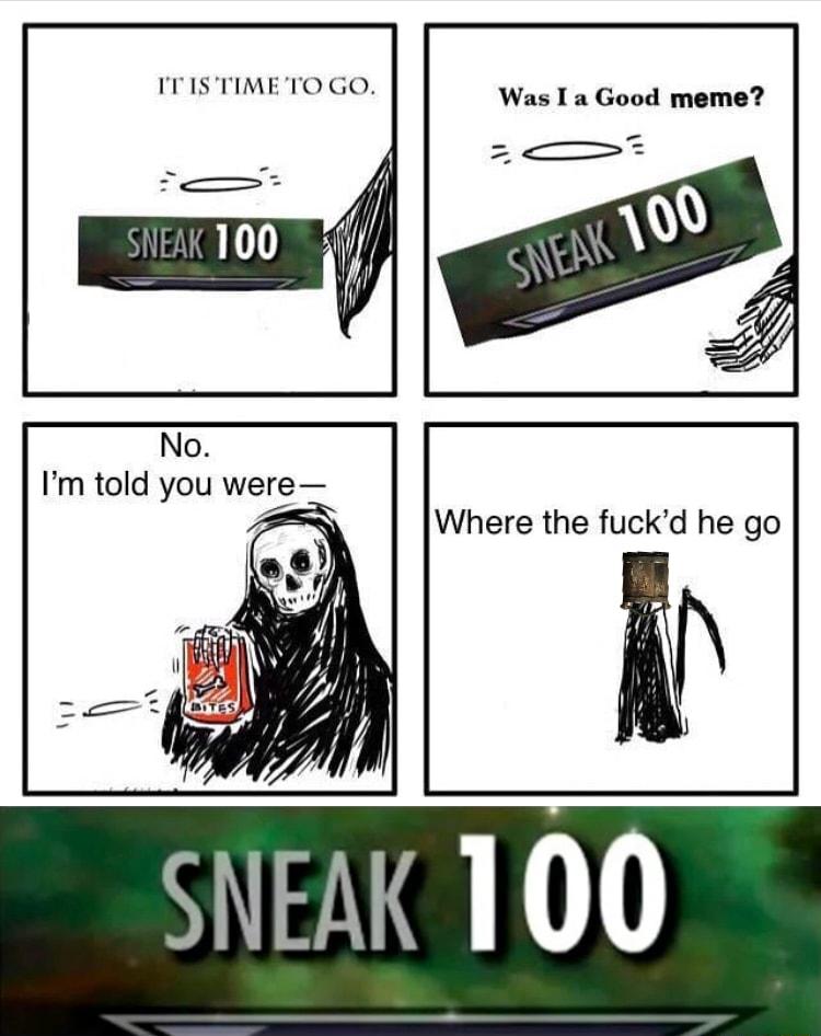 ITISTIMETO GO Was I a Good mme Where the fuckd he go SNEAK 100