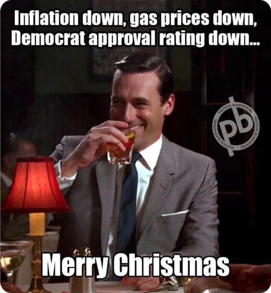 Inflation down, gas prices down, Democrat approval rating down... Merry Christmas