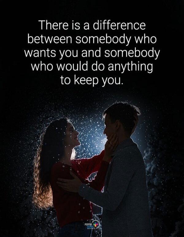 There is a difference between somebody who wants you and somebody who would do anything to keep you.