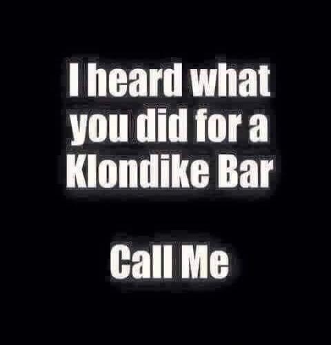 I heard what you did for a Klondike Bar Call Me