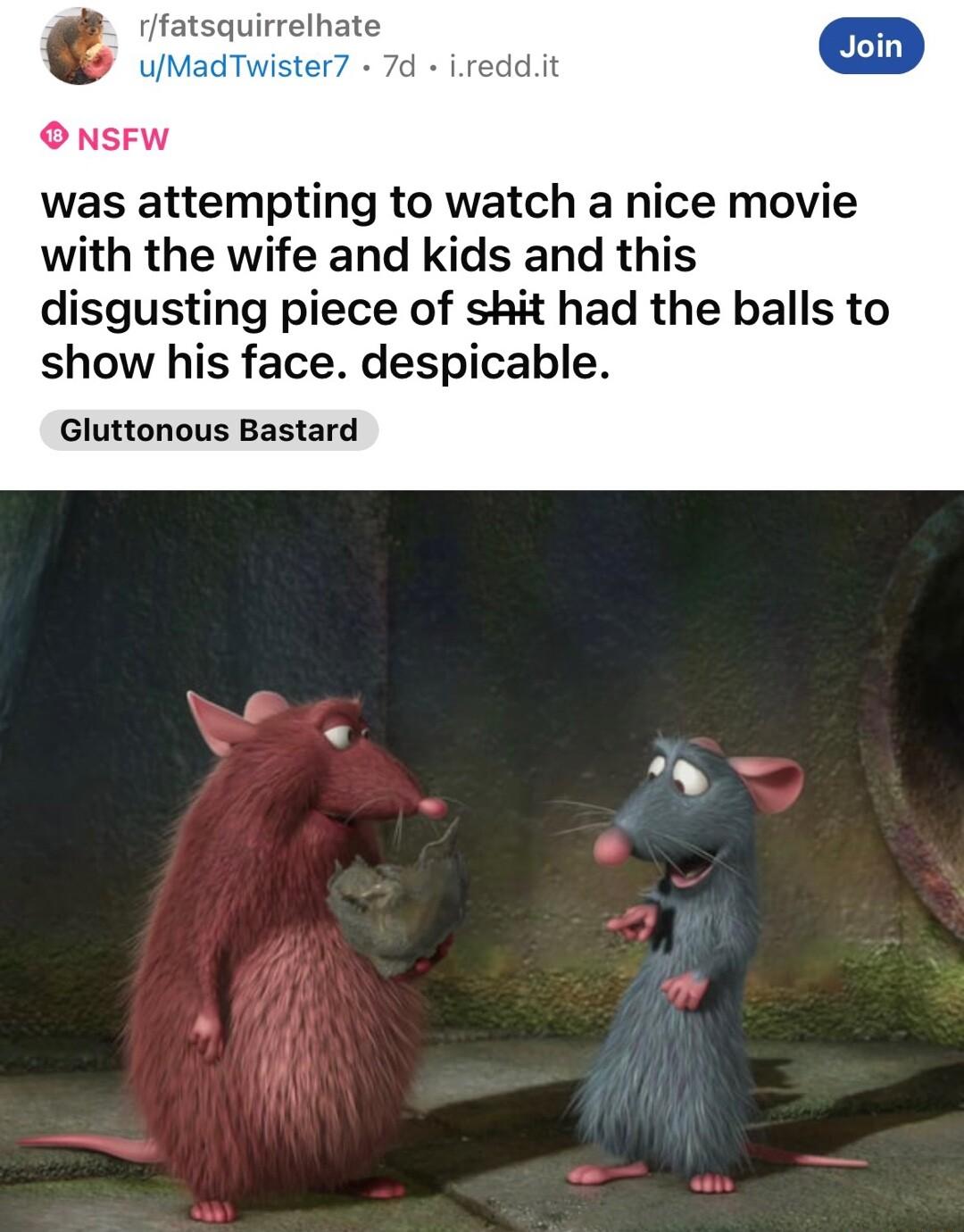 O NSFW was attempting to watch a nice movie with the wife and kids and this disgusting piece of shit had the balls to show his face despicable Gluttonous Bastard s