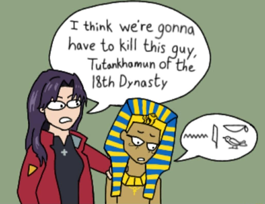 T think were gonng have to kill this uy Tolubhoonar oF the 8th Dynasty
