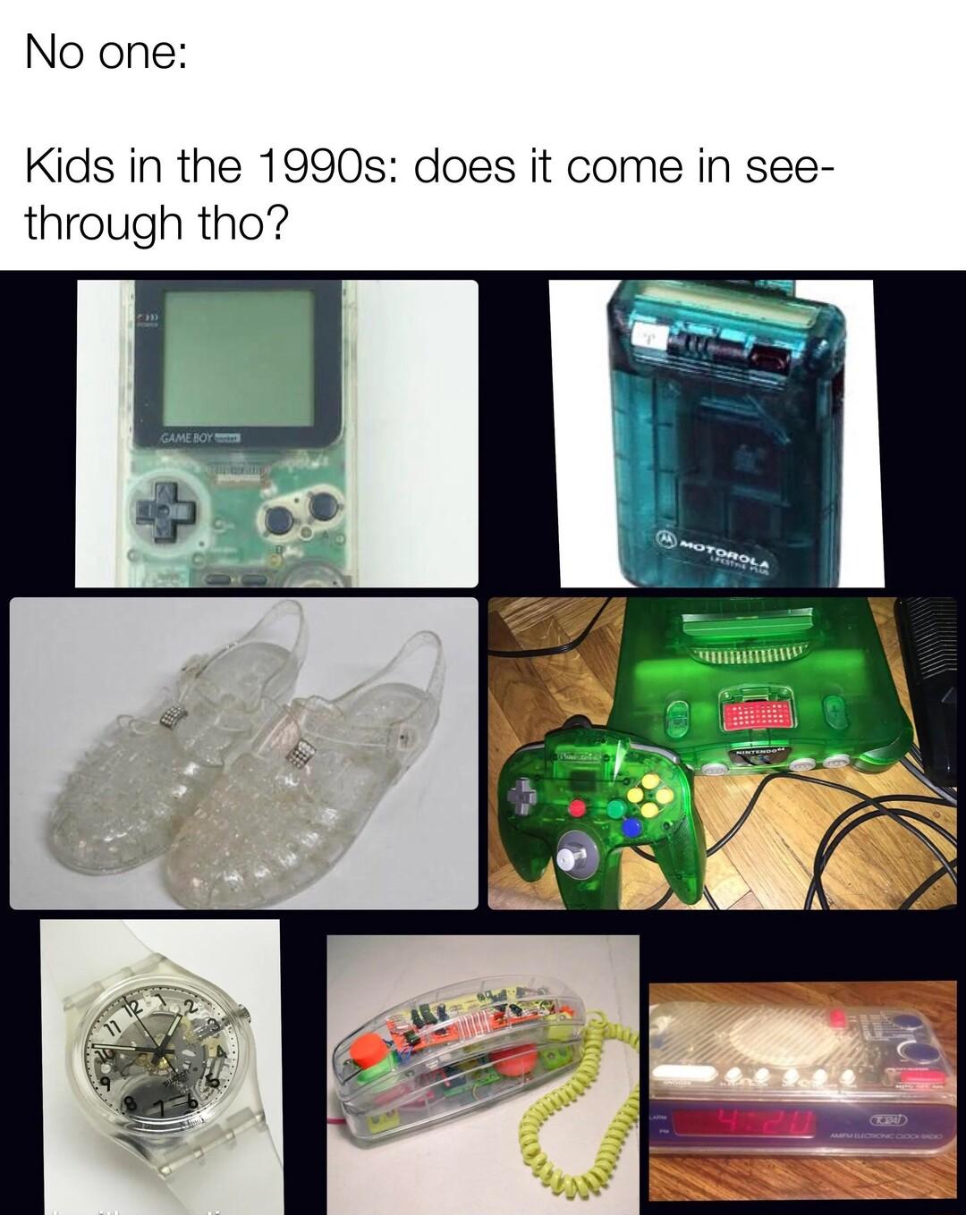 No one Kids in the 1990s does it come in see through tho