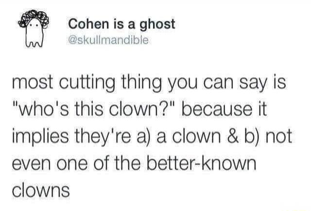 Cohen is a ghost @skullmandible most cutting thing you can say is 