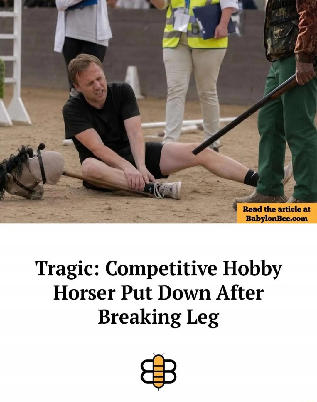 Tragic: Competitive Hobby Horser Put Down After Breaking Leg. Read the article at BabylonBee.com. The image shows a man sitting on the ground, holding his leg in apparent pain, next to a hobby horse. Another person stands nearby, holding a shotgun pointed towards the man's leg, implying a satirical 'putting down' of the 'hobby horser'.