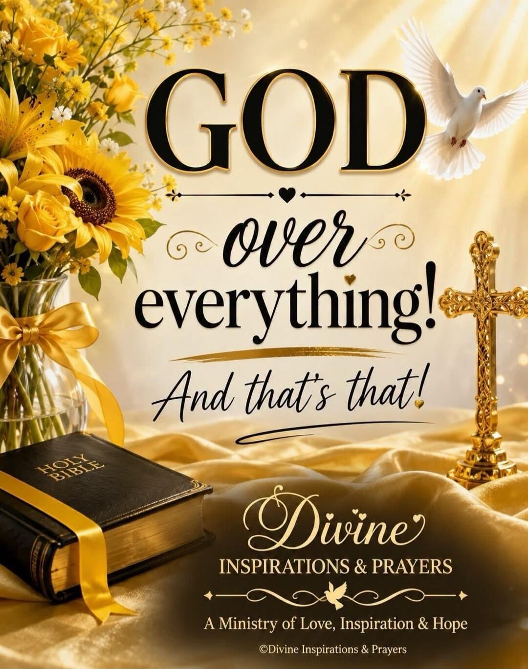 GOD over everything! And that's that! HOLY BIBLE Divine INSPIRATIONS & PRAYERS A Ministry of Love, Inspiration & Hope