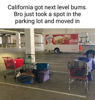 California got next level bums Bro just took a spot in the parking lot and moved in