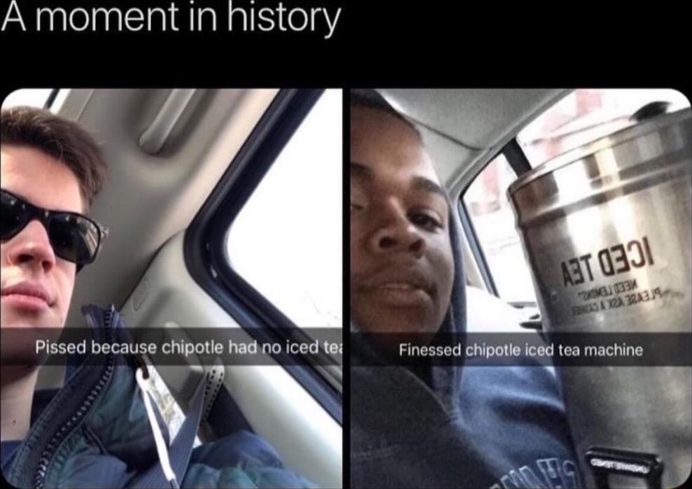 A moment In history y N Plssed because chipotie hao iced 8 e N