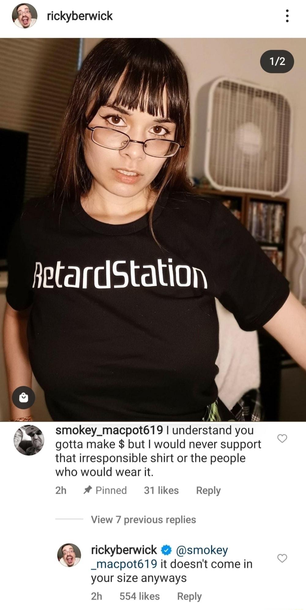 rickyberwick fetardStation smokey_macpot619 understand you gotta make but would never support that irresponsible shirt or the people who would wear it 2h Pinn L your size anyways 2h 554likes Reply