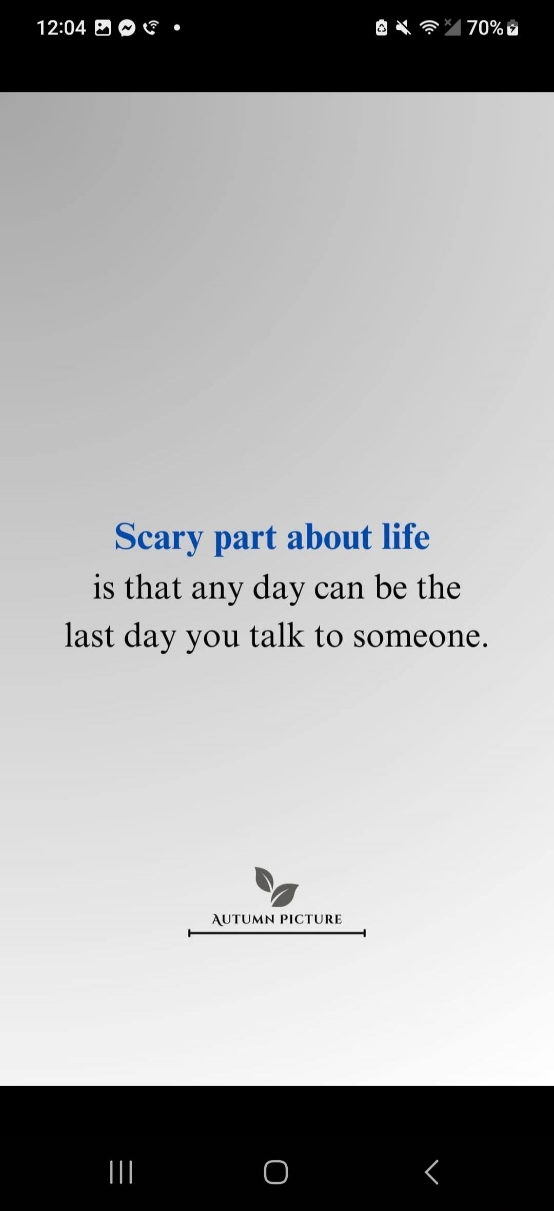 Scary part about life is that any day can be the last day you talk to someone. AUTUMN PICTURE