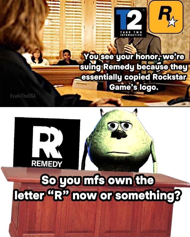 Vou see gohonorkrle 0 suing Remedy because they essentlallg copled Rockstar A E Games ngn So you Imfsown the e letterR now or something
