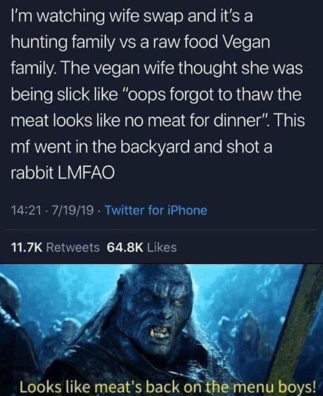 Im watching wife swap and its a aITalilaleRETaalVAVERNe 1WA eTele AVTeF1 family The vegan wife thought she was oTale IS Chelo o IR el e o eRtat WA e Mol CRIGCRaloNaalr 18 olfo alalT i ol mf went in the backyard and shot a olo 4 MV7A 1421 71919 Twitter for iPhone 117K Retweets 648K Likes 1 SR gl g Looks like meats back on the menu boys