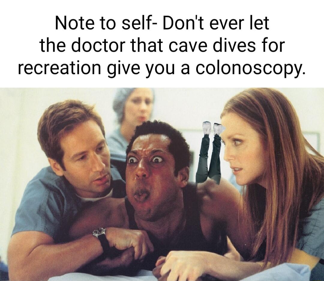 Note to self Dont ever let the doctor that cave dives for recreation give you a colonoscopy