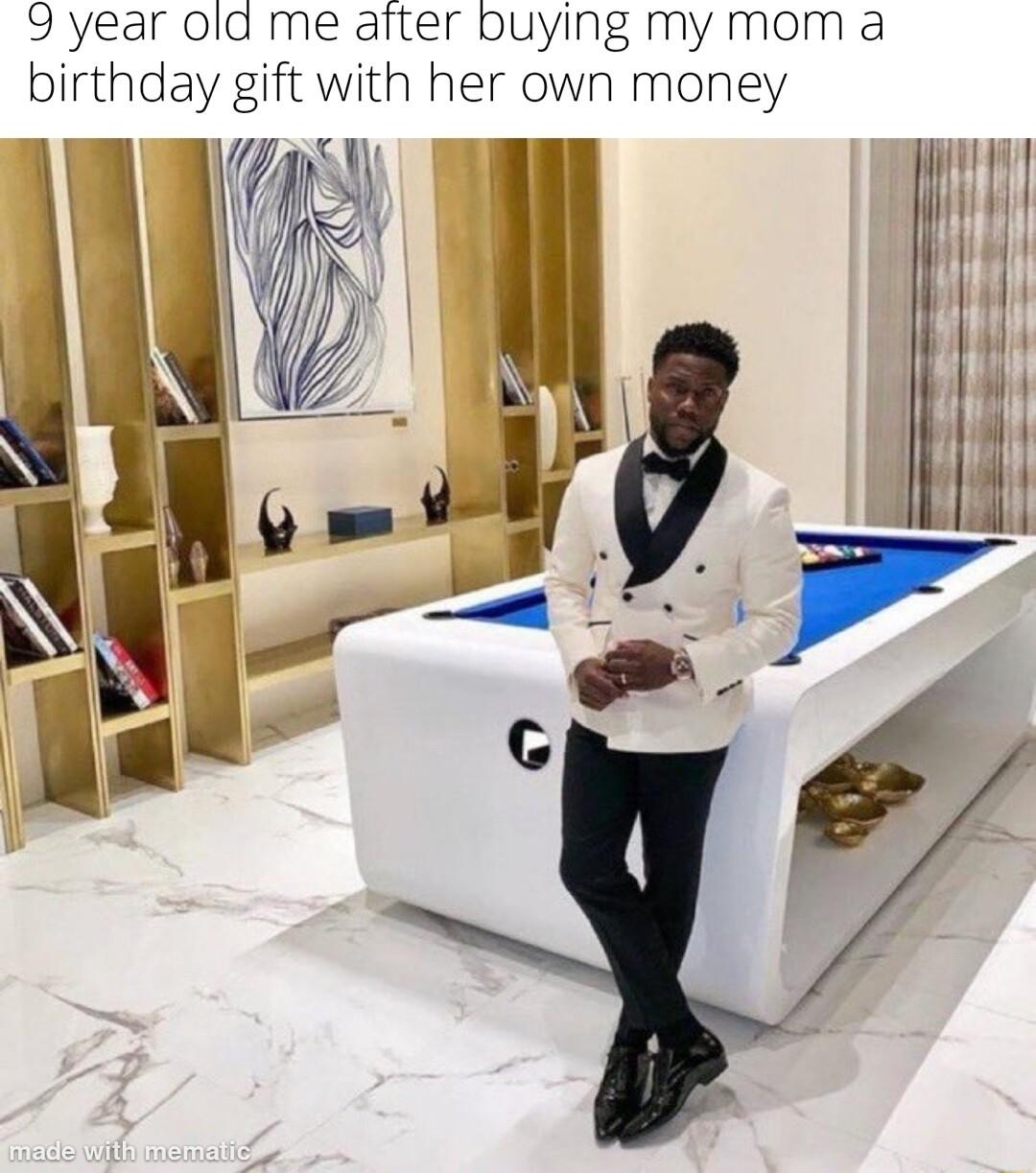 9 year old me after buying my mom a birthday gift with her own money il