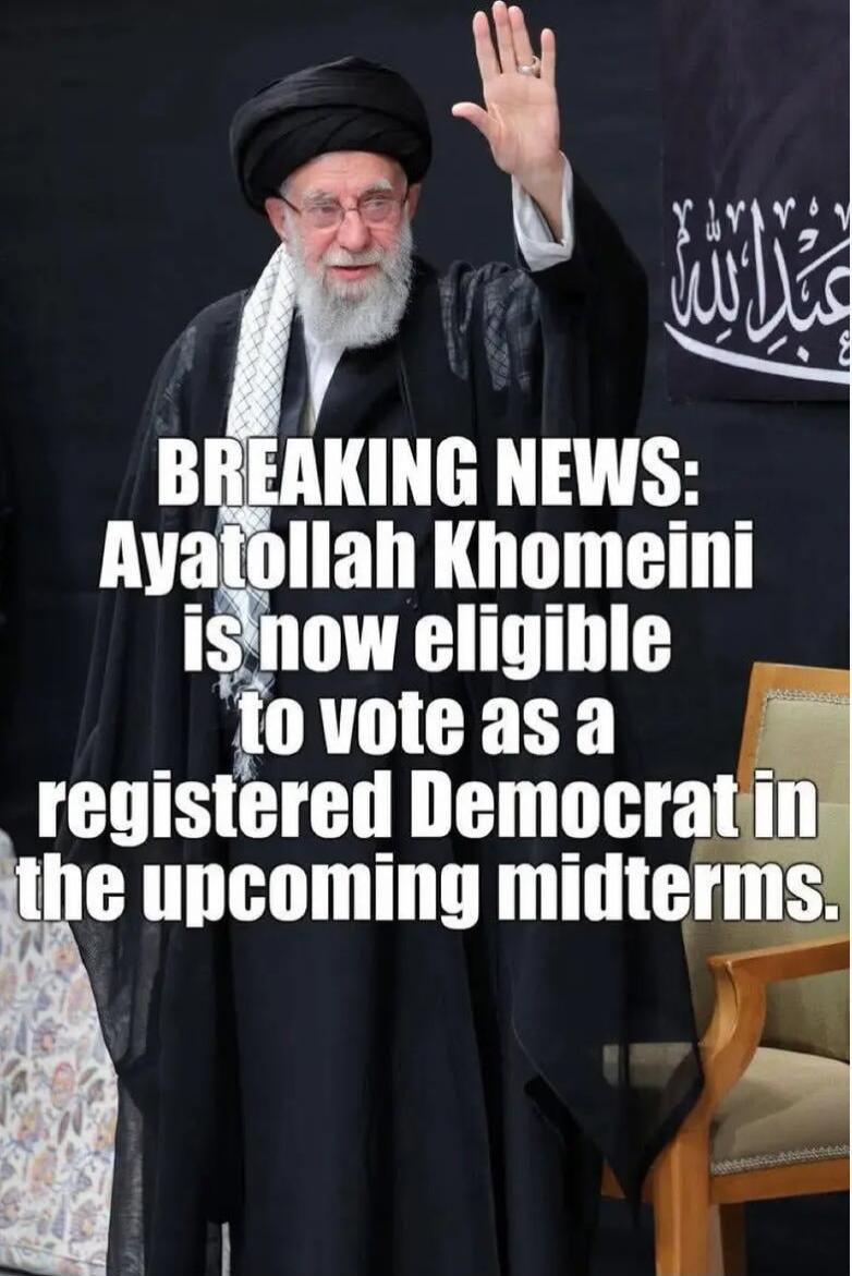 BREAKING NEWS: Ayatollah Khomeini is now eligible to vote as a registered Democrat in the upcoming midterms.
