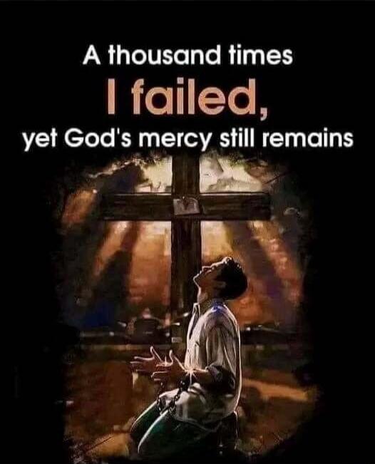 A thousand times I failed, yet God's mercy still remains