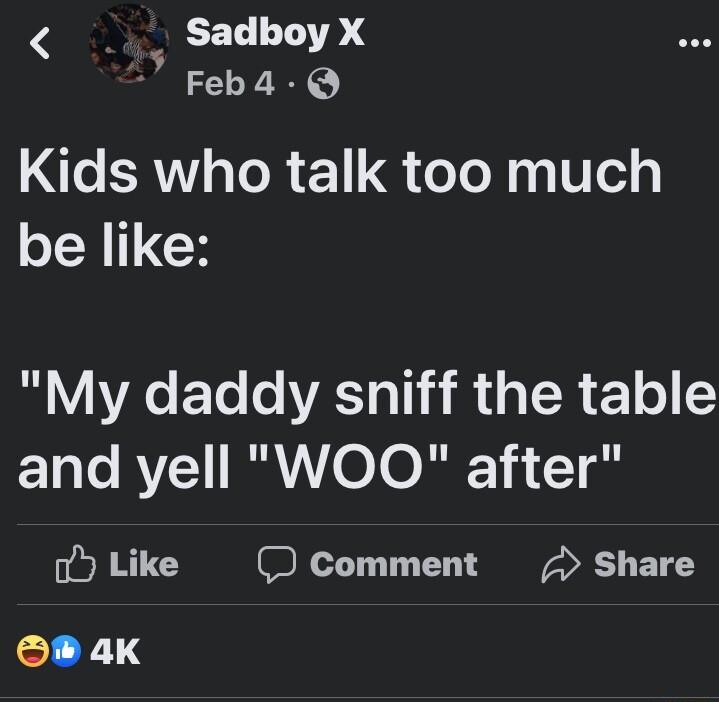 Sadboy X Feb4d Q Kids who talk too much G A EL eAS a1 R L ER E16 2 and yell WOO after oy Like D comment Share S1OF