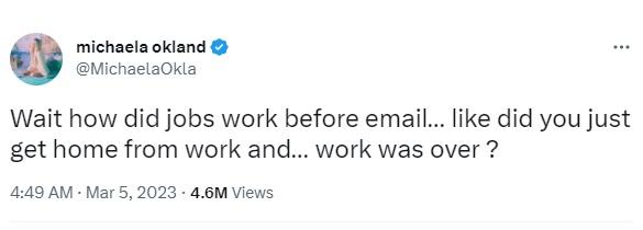 michaela okland MichaelaOkla Wait how did jobs work before email like did you just get home from work and work was over 449 AM Mar 52023 46M Views