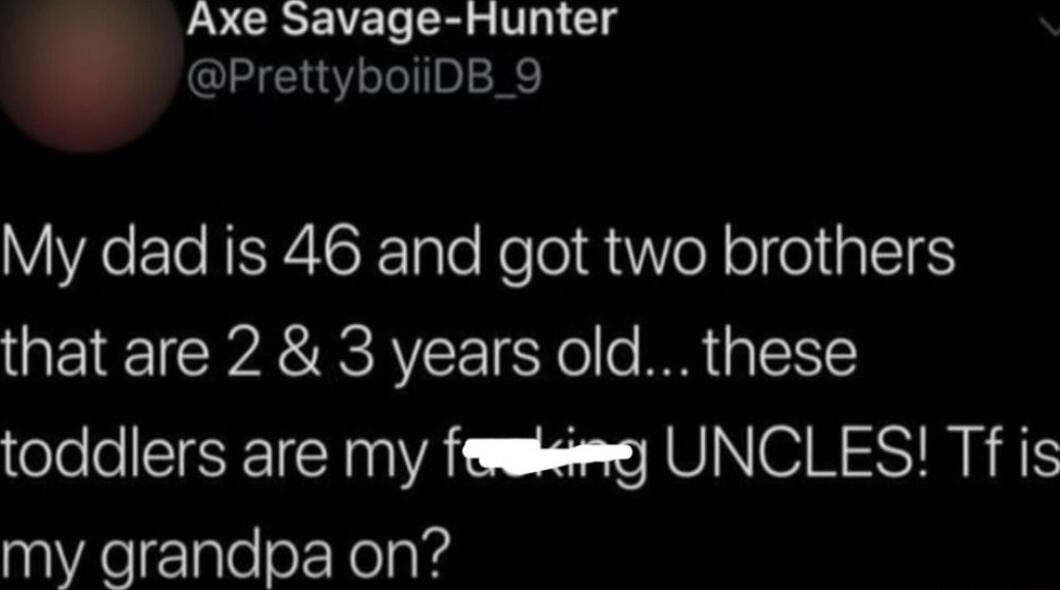 Axe Savage Hunter PrettyboiiDB_9 My dad is 46 and got two brothers that are 2 3 years old these eleelSTEETCHNVAL 0 SO NGNS TS my grandpa on