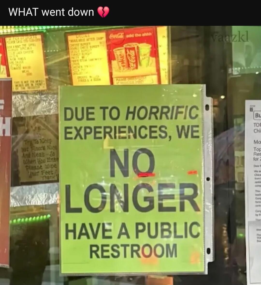 WHAT went down. DUE TO HORRIFIC EXPERIENCES, WE NO LONGER HAVE A PUBLIC RESTROOM.