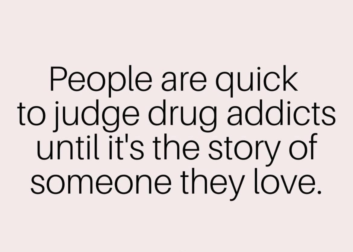 People are quick to judge drug addicts untilits the story of someone they love