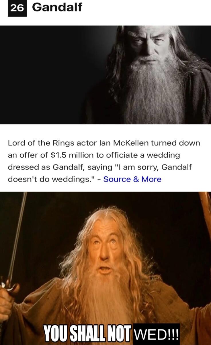 Ig Gandalf Lord of the Rings a r lan McKellen turned down an offer of 15 million to officiate a wedding dressed as Gandalf saying I am sorry Gandalf doesnt do weddings Source More YOU SHRLLNOT weDm