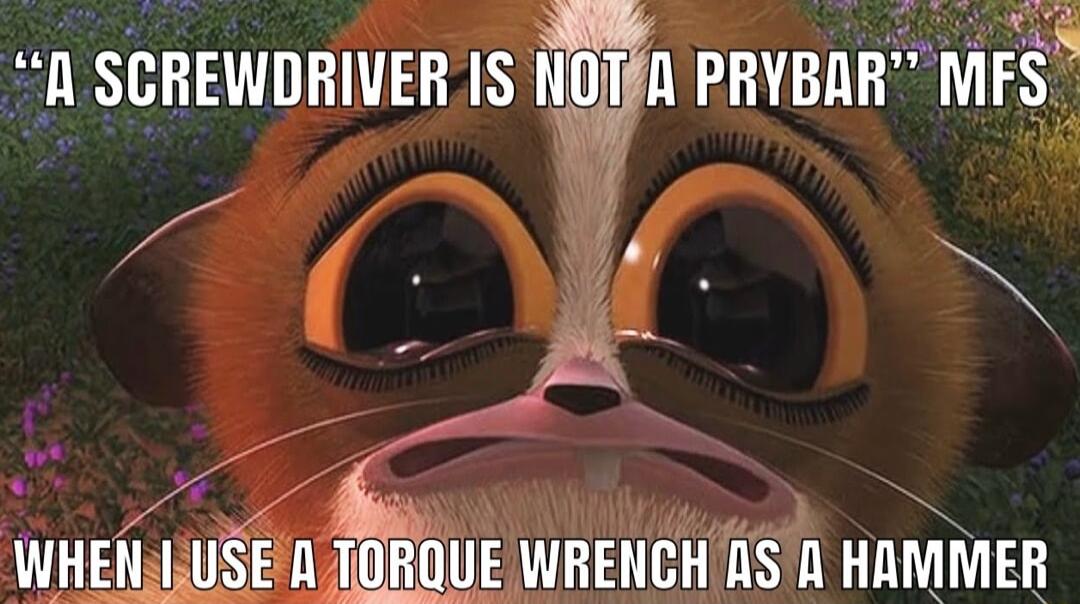 Il SCREWDRIVER 1S W PHVBRHMFSW o WHEN USEIA TOROUE WRENCHAS A HAMMER