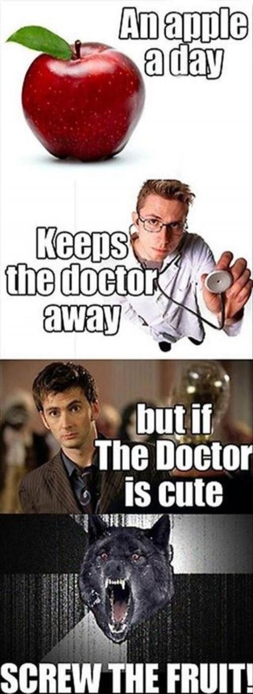 An apple a day Keeps the doctor away but if The Doctor is cute SCREW THE FRUIT!