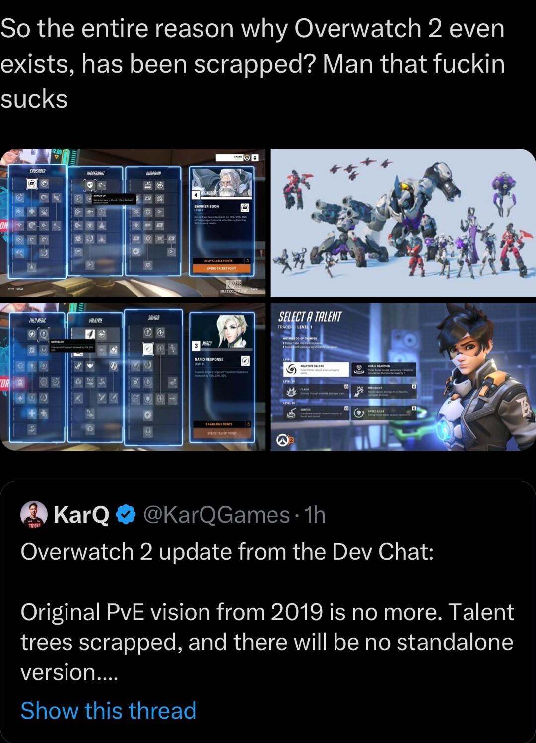 So the entire reason why Overwatch 2 even exists has been scrapped Man that fuckin SIS M KarQ KarQGames 1h Overwatch 2 update from the Dev Chat Original PVE vision from 2019 is no more Talent trees scrapped and there will be no standalone version BRRGIERGICET