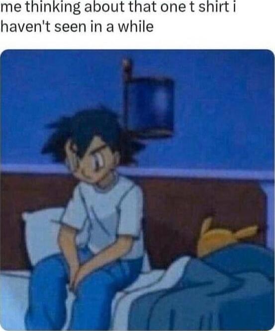 me thinking about that one t shirt 1 havent seen in a while