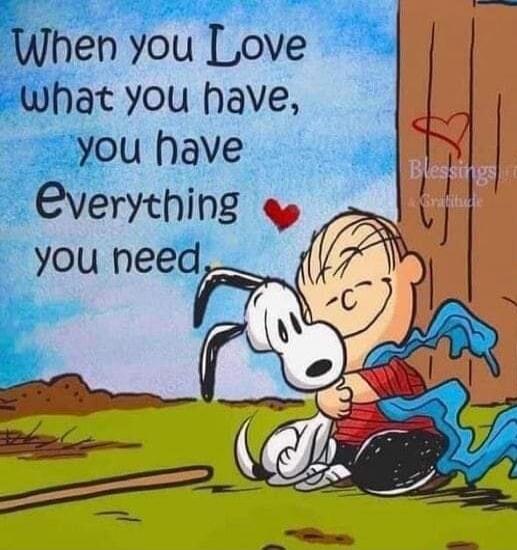 When you Love what you have, you have Everything you need.