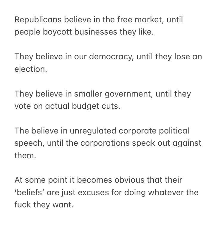 Republicans believe in the free market until people boycott businesses they like They believe in our democracy until they lose an election They believe in smaller government until they vote on actual budget cuts The believe in unregulated corporate political speech until the corporations speak out against them At some point it becomes obvious that their beliefs are just excuses for doing whatever 