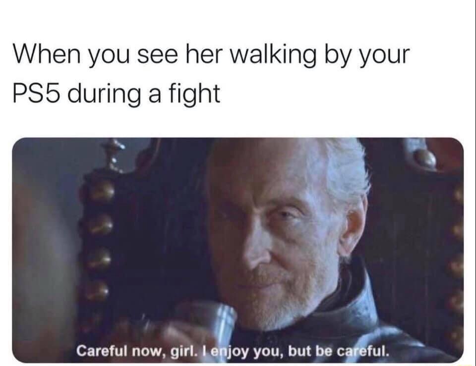 When you see her walking by your PS5 during a fight Careful now girl 4aijoy you but be cafful