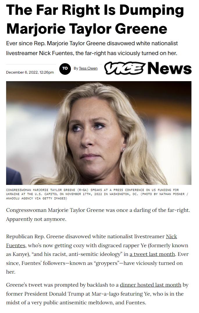 The Far Right Is Dumping Marjorie Taylor Greene Ever since Rep Marjorie Taylor Greene disavowed white nationalist livestreamer Nick Fuentes the far right has viciously turned on her s o CZT NOWS Congresswoman Marjorie Taylor Greene was once a darling of the far right Apparently not anymore Republican Rep Greene disavowed white nationalist livestreamer Nick ientes whos now getting cozy with disgrac