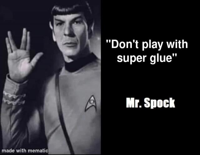 Don't play with super glue Mr. Spock made with mematic