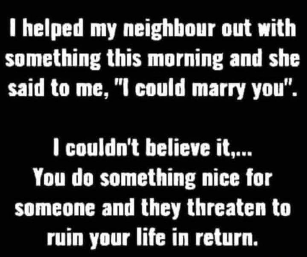 helped my neighbour out with something this morning and she said to me l could marry you TG T T T DR LG T T TR O S LR ARG RUCELC R TR UTAN LR U