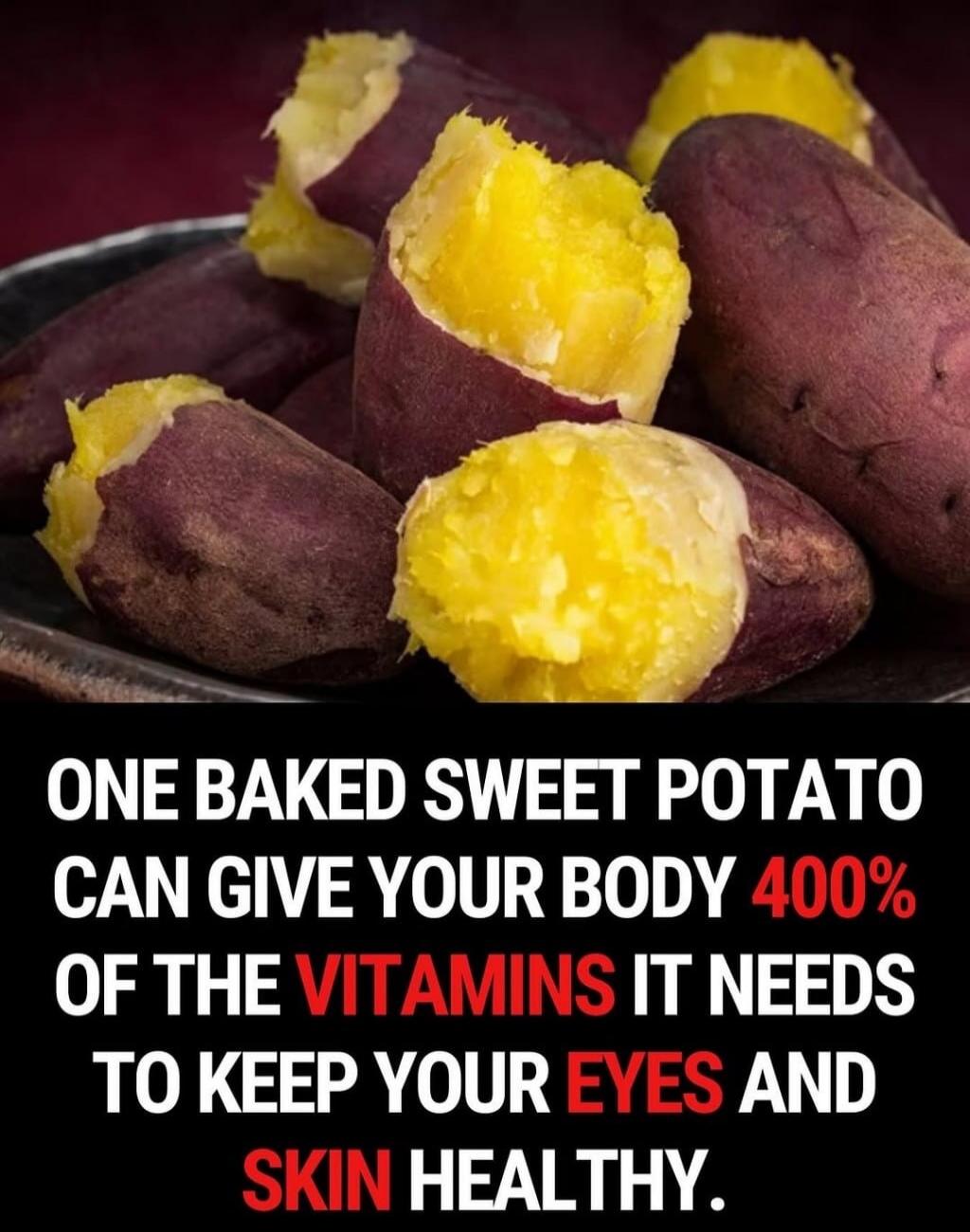 ONE BAKED SWEET POTATO CAN GIVE YOUR BODY 400% OF THE VITAMINS IT NEEDS TO KEEP YOUR EYES AND SKIN HEALTHY.