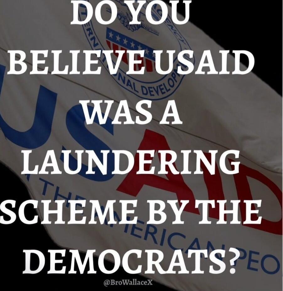 DO YOU BELIEVE USAID WAS A LAUNDERING SCHEME BY THE DEMOCRATS?
