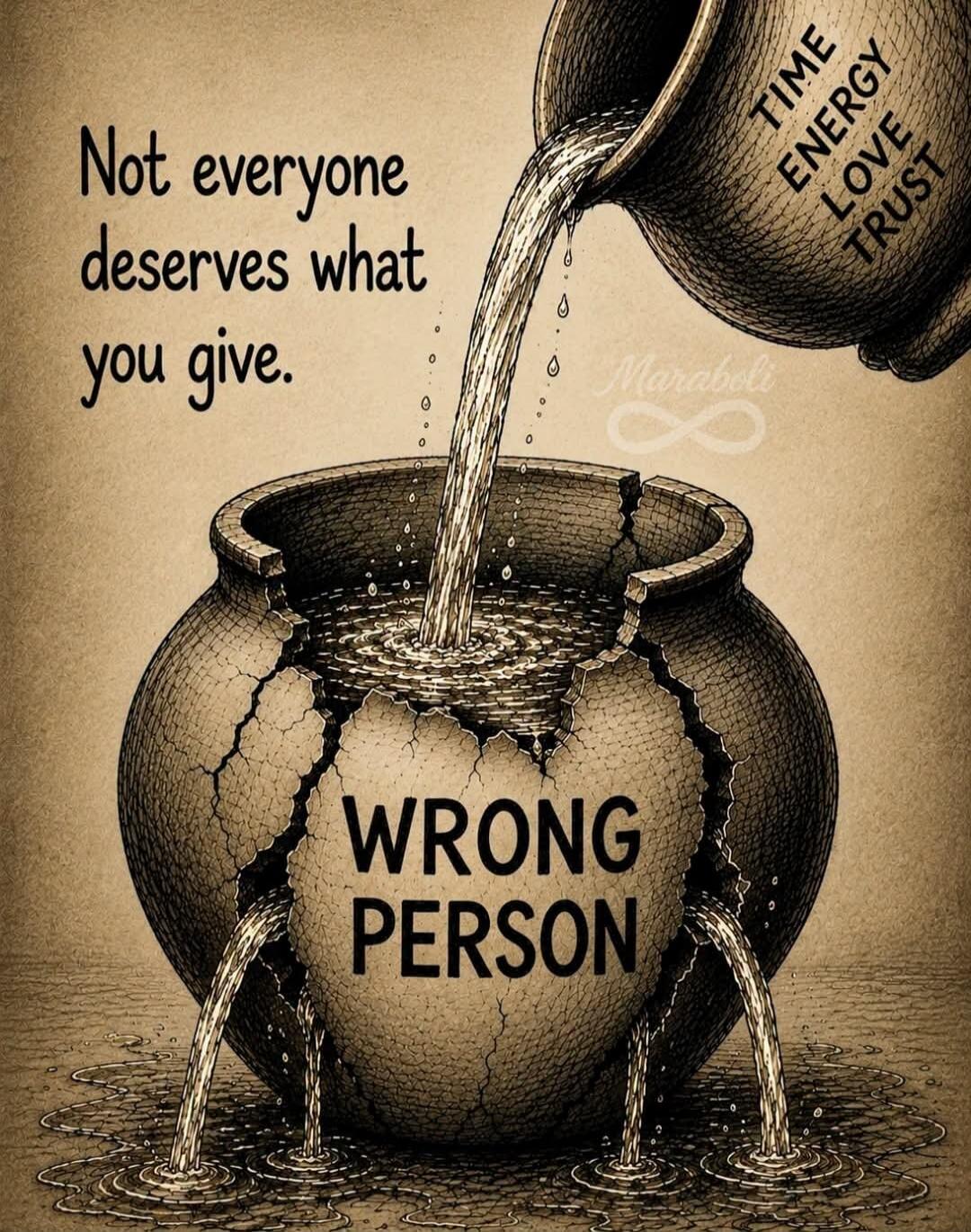 Not everyone deserves what you give. TIME ENERGY LOVE TRUST WRONG PERSON Maraboli