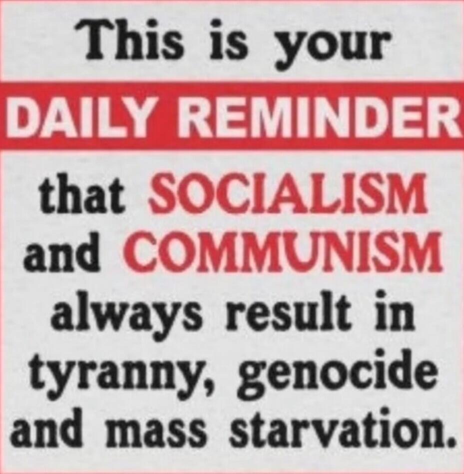 This is your DAILY REMINDER that SOCIALISM and COMMUNISM always result in tyranny, genocide and mass starvation.