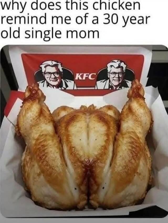 why does this chicken remind me of a 30 year old single mom KFC