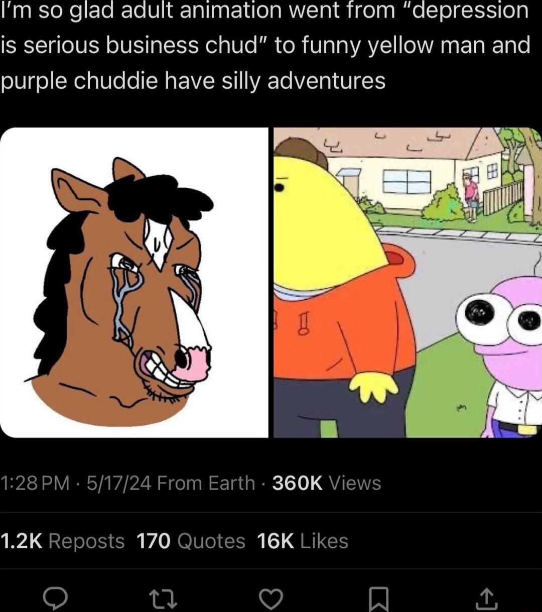 Im so glad adult animation went from depression is serious business chud to funny yellow man and purple chuddie have silly adventures 12K 170 16K