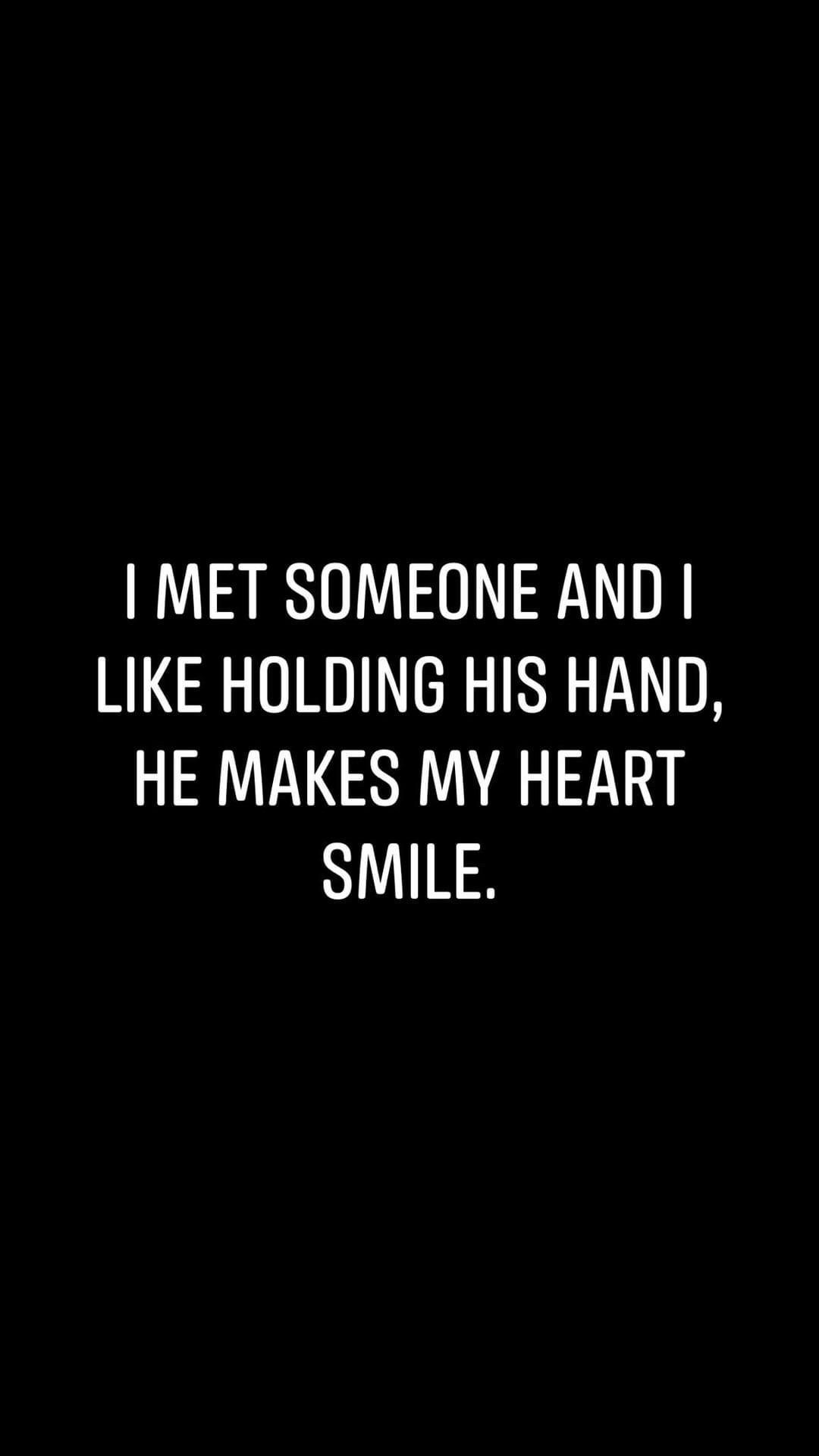 MET SOMEONE AND LIKE HOLDING HIS HAND HE MAKES MY HEART SMILE