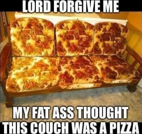 _LORD FORGIVE ME W NP X e MYFATASSTHOUGHT THIS COUCHWAS A PIZZA