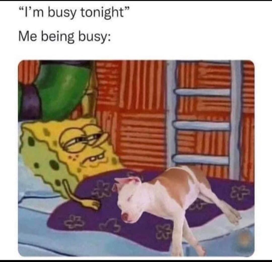 Im busy tonight Me being busy
