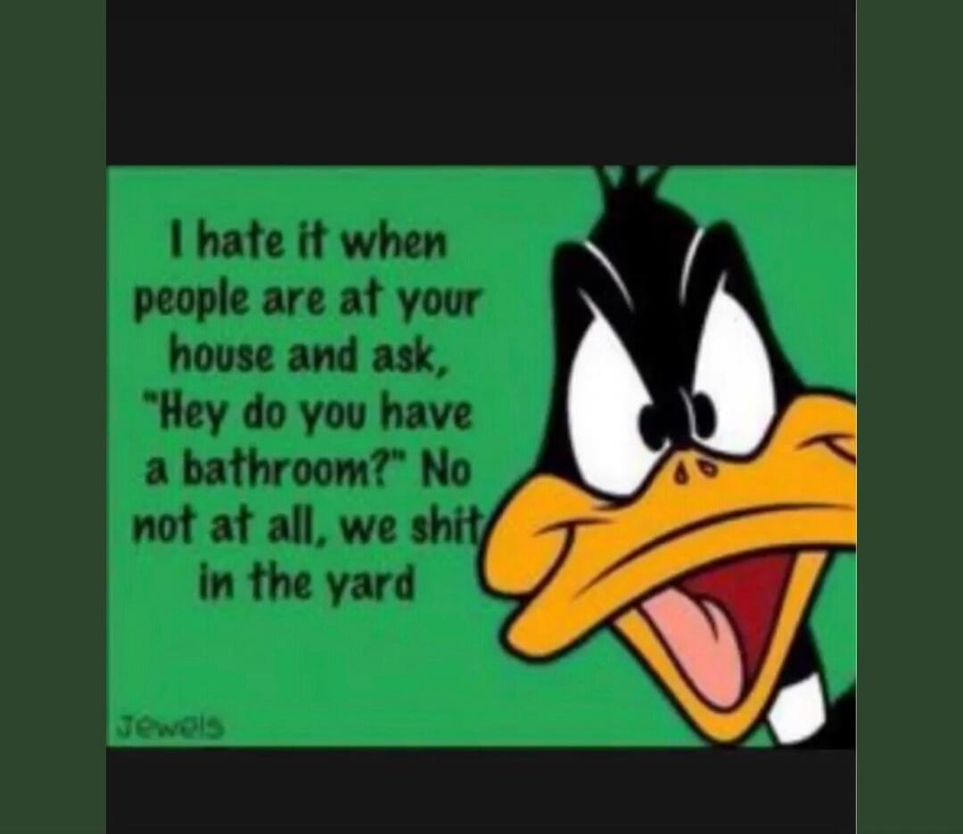 I hate it when people are at your house and ask, 