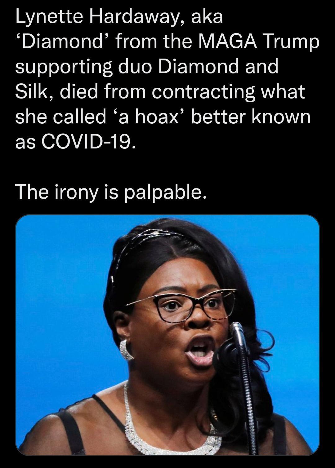 R ein R 2 ETe EIVE AT Diamond from the MAGA Trump supporting duo Diamond and Silk died from contracting what she called a hoax better known as COVID 19 The irony is palpable